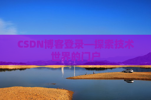 CSDN博客登录—探索技术世界的门户