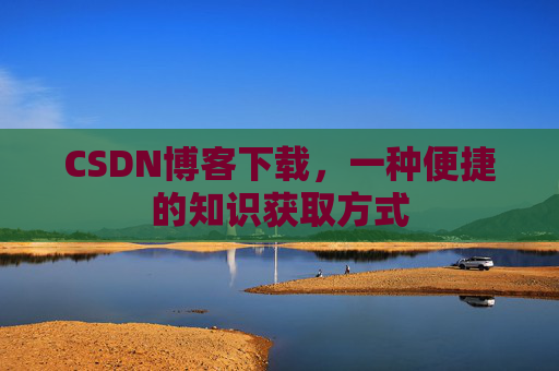 CSDN博客下载，一种便捷的知识获取方式